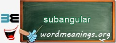 WordMeaning blackboard for subangular